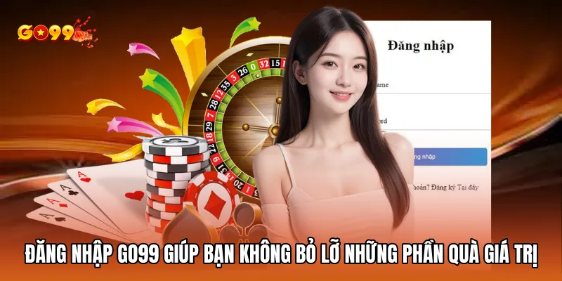Đăng nhập GO99 giúp bạn không bỏ lỡ những phần quà giá trị