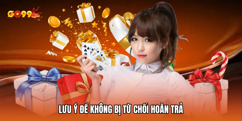 Lưu ý để không bị từ chối hoàn trả